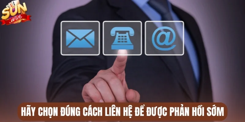 Hãy chọn đúng cách liên hệ để được phản hồi sớm