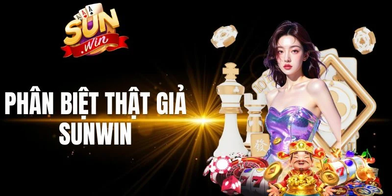 Phân biệt thật giả Sunwin rất cần thiết