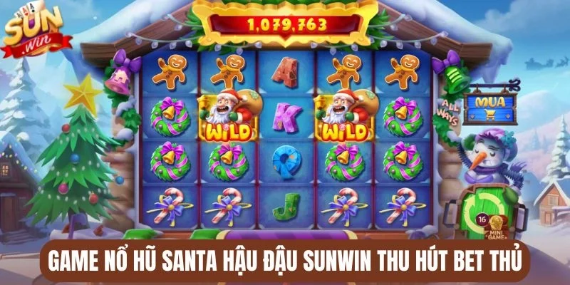 Game nổ hũ Santa hậu đậu Sunwin thu hút bet thủ